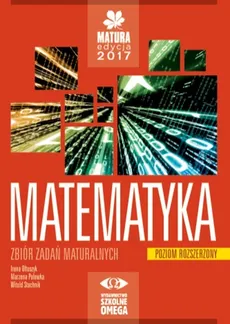 Matematyka Matura 2017 Zbiór zadań maturalnych Poziom rozszerzony - Irena Ołtuszyk, Marzena Polewka