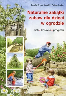 Naturalne zakątki zabaw dla dzieci w ogrodzie - Irmela Erckenbrecht, Rainer Lutter