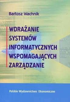 Wdrażanie systemów informatycznych wspomagajacych zarządzanie - Outlet - Bartosz Wachnik