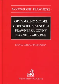 Optymalny model odpowiedzialności prawnej za czyny karne skarbowe - Iwona Sepioło-Jankowska