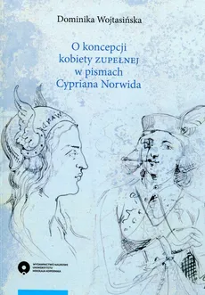 O koncepcji kobiety zupełnej w pismach Cypriana Norwida - Dominika Wojtasińska