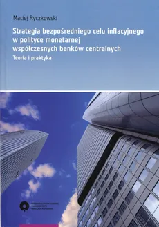 Strategia bezpośredniego celu inflacyjnego w polityce monetarnej współczesnych banków centralnych - Outlet - Maciej Ryczkowski