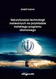 Sekurytyzacja technologii nuklearnych na przykładzie irańskiego programu atomowego - Outlet - Robert Siudak