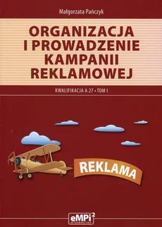 Organizacja i prowadzenie kampani reklamowej Tom 1 Kwalifikacja A.27 - Małgorzata Pańczyk