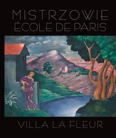 Mistrzowie Ecole de Paris Villa la Fleur - Artur Winiarski