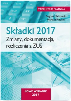 Składki 2017 Zmiany, dokumentacja, rozliczenia  z ZUS - Outlet - Bogdan Majkowski, Mariusz Pigulski