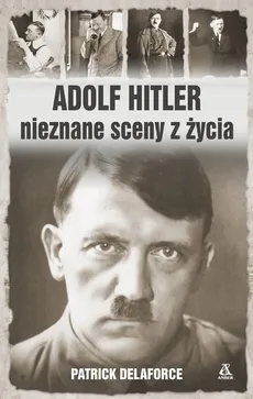 Adolf Hitler Nieznane sceny z życia - Patrick Delaforce