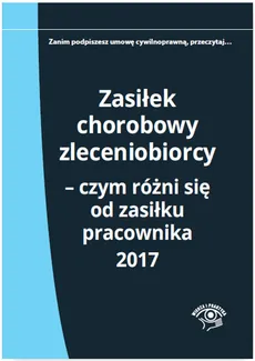 Zasiłek chorobowy zleceniobiorcy Czym różni się od zasiłku pracownika 2017 - Outlet - Elżbieta Młynarska-Wełpa