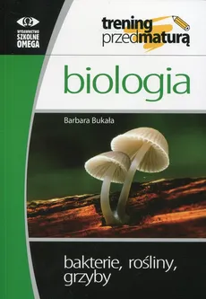 Biologia Trening przed maturą Bakterie, rośliny, grzyby - Barbara Bukała