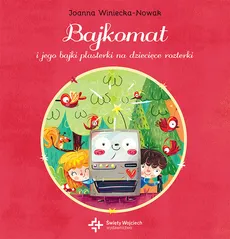 Bajkomat i jego bajki plasterki na dziecięce rozterki - Joanna Winiecka-Nowak