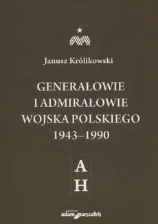 Generałowie i admirałowie Wojska Polskiego 1943-1990 A-H - Outlet - Janusz Królikowski