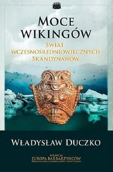 Moce wikingów Świat wczesnośredniowiecznych Skandynawów - Outlet - Władysław Duczko
