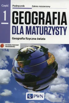 Geografia dla maturzysty Podręcznik Część 1 Geografia fizyczna świata Zakres rozszerzony - Piotr Czubla, Elżbieta Papińska
