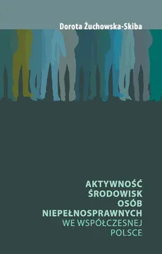 Aktywność środowisk osób niepełnosprawnych we współczesnej Polsce - Outlet - Dorota Żuchowska-Skiba