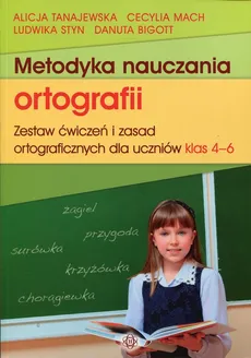 Metodyka nauczania ortografii 4-6 - Outlet - Danuta Bigott, Cecylia Mach, Ludwika Styn, Alicja Tanajewska