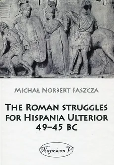 The Roman struggles for Hispania Ulterior 49-45 BC - Faszcza Michał Norbert