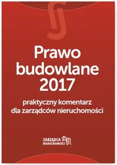 Prawo budowlane 2017 Praktyczny komentarz dla zarządców nieruchomości - Outlet - Łukasz Siudak