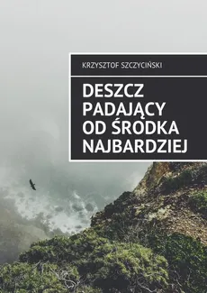 Deszcz padający od środka najbardziej - Krzysztof Szczyciński