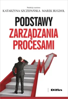 Podstawy zarządzania procesami - Outlet - Bugdol Marek redakcja naukowa, Katarzyna Szczepańska