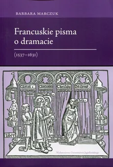 Francuskie pisma o dramacie 1537-1631 - Outlet - Barbara Marczuk
