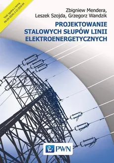Projektowanie stalowych słupów linii elektroenergetycznych - Zbigniew Mendera, Leszek Szojda, Grzegorz Wandzik