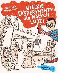 Wielkie eksperymenty dla małych ludzi - Wojciech Mikołuszko, Joanna Rzezak