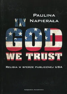 In God We Trust Religia w sferze publicznej USA - Outlet - Paulina Napierała