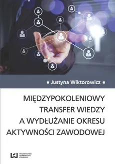 Międzypokoleniowy transfer wiedzy a wydłużanie okresu aktywności zawodowej - Outlet - Justyna Wiktorowicz
