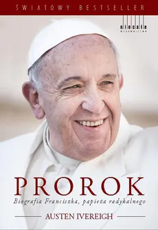 Prorok Biografia Franciszka Papieża radykalnego - Outlet - Austen Ivereigh