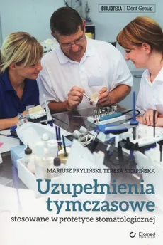 Uzupełnienia tymczasowe stosowane w praktyce stomatologicznej - Mariusz Pryliński, Teresa Sierpińska