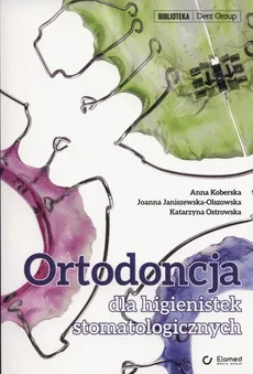 Ortodoncja dla higienistek stomatologicznych - Joanna Janiszewska-Olszowska, Anna Kolberska, Katarzyna Ostrowska