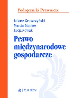 Prawo międzynarodowe gospodarcze - Łukasz Gruszczyński, Marcin Menkes, Łucja Nowak