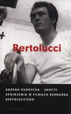 Ukryte spojrzenia w filmach Bernarda Bertolucciego - Outlet - Bożena Kudrycka