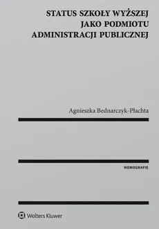 Status szkoły wyższej jako podmiotu administracji publicznej - Agnieszka Bednarczyk-Płachta