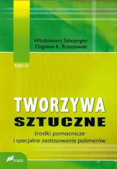 Tworzywa sztuczne Tom 3 Środki pomocnicze i specjalne zastosowanie polimerów - Brzozowski Zbigniew K., Włodzimierz Szlezyngier