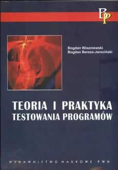 Teoria i praktyka testowania programów - Outlet - Bogdan Bereza-Jarociński, Bogdan Wiszniewski