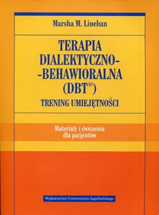 Terapia dialektyczno-behawioralna DBT Trening umiejętności Materiały i ćwiczenia dla pacjentów - Outlet - Linehan Marsha M.