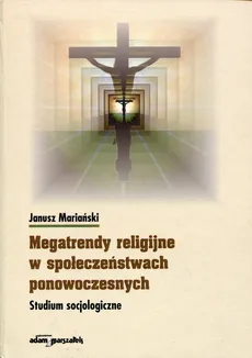 Megatrendy religijne w społeczeństwach ponowoczesnych - Outlet - Janusz Mariański