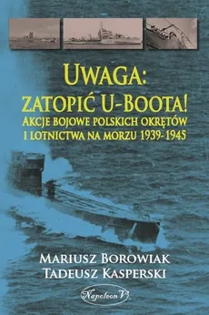 Uwaga zatopić U-Boota! - Outlet - Mariusz Borowiak, Tadeusz Kasperski