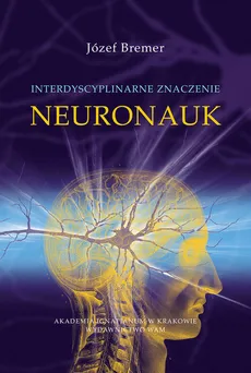 Interdyscyplinarne znaczenie neuronauk - Józef Bremer