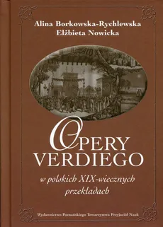 Opery Verdiego w polskich XIX-wiecznych przekładach - Elżbieta Nowicka, Alina Borkowska-Rychlewska