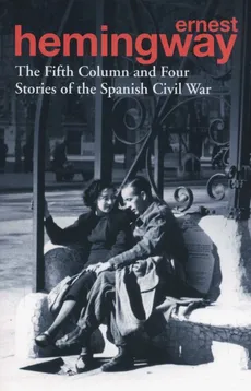 The Fifth Column and Four Stories of the Spanish Civil War - Ernest Hemingway