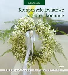 Kompozycje kwiatowe na śluby i komunie - Magdalena Rączka