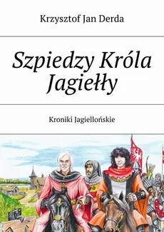 Szpiedzy Króla Jagiełły - Krzysztof Derda