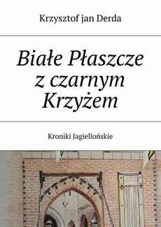 Białe Płaszcze z czarnym Krzyżem - Krzysztof Derda