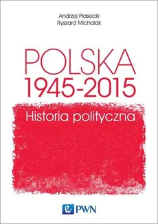 Polska 1945-2015 Historia polityczna - Ryszard Michalak, Andrzej Piasecki