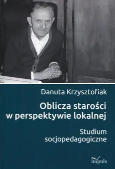 Oblicza starości w perspektywie lokalnej - Outlet - Danuta Krzysztofiak