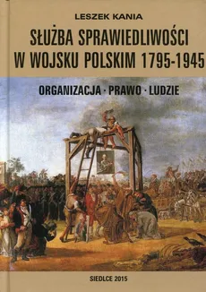 Służba sprawiedliwości w Wojsku Polskim 1795-1945 - Leszek Kania