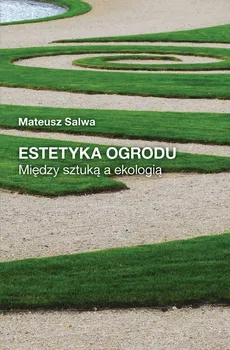 Estetyka ogrodu Między sztuką a ekologią - Mateusz Salwa