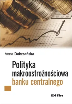 Polityka makroostrożnościowa banku centralnego - Anna Dobrzańska